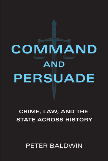 Command and Persuade: Crime, Law, and the State across History