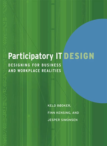 Participatory IT Design: Designing for Business and Workplace Realities (Mit Press)