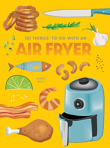 101 Things to Do With an Air Fryer, new edition (101 Cookbooks)
