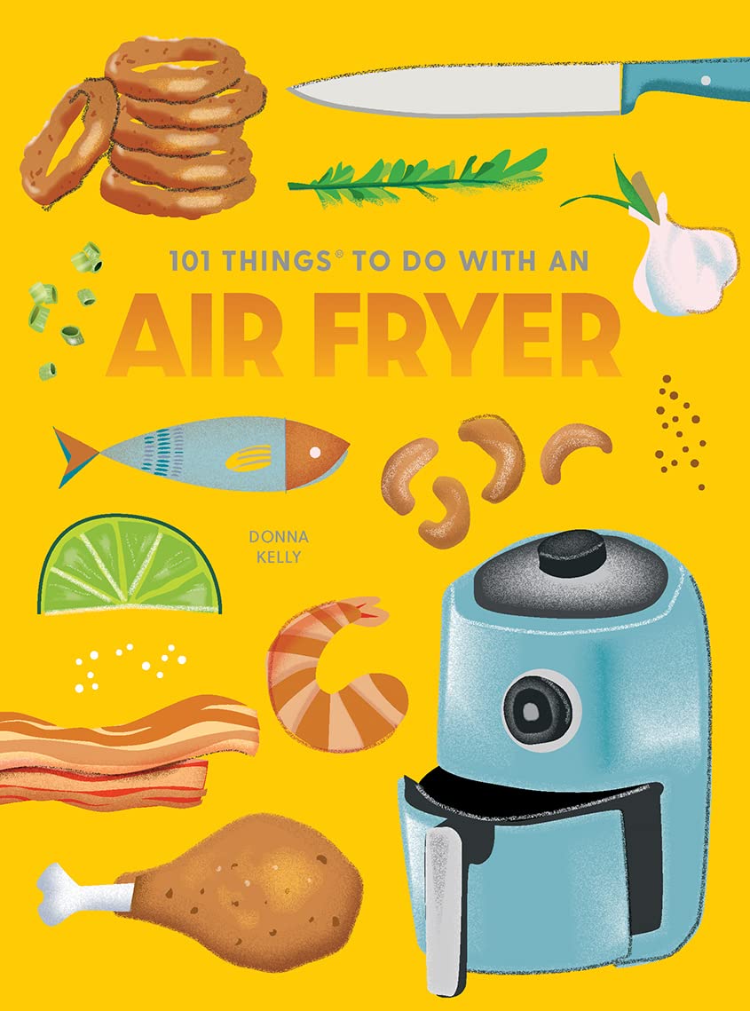 101 Things to Do With an Air Fryer, new edition (101 Cookbooks)