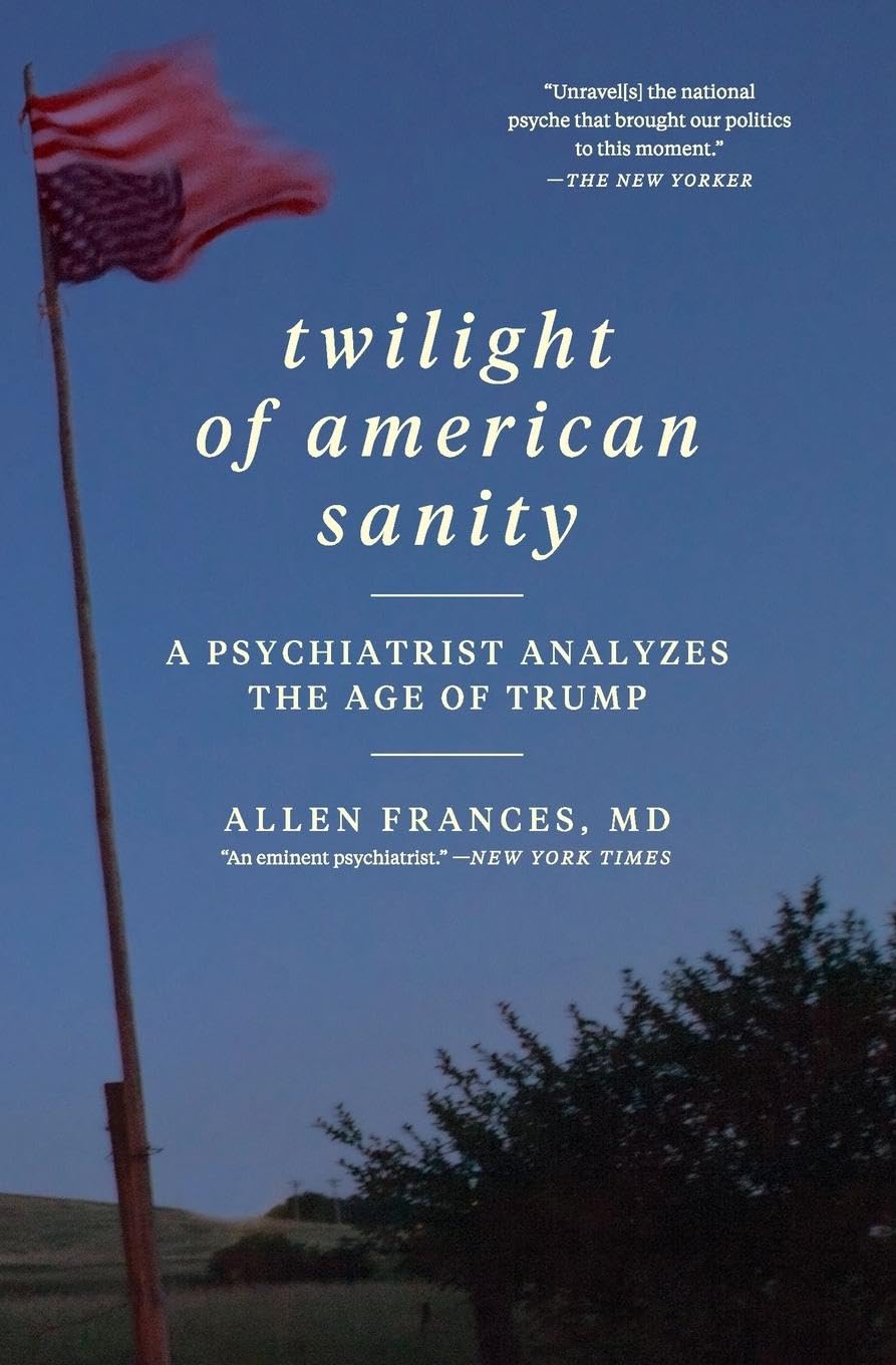 Twilight of American Sanity: A Psychiatrist Analyzes the Age of Trump