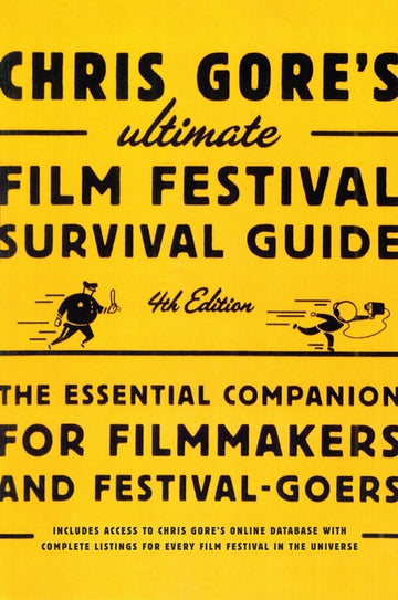 Chris Gore's Ultimate Film Festival Survival Guide, 4th edition: The Essential Companion for Filmmakers and Festival-Goers (Chris Gore's Ultimate Flim Festival Survival Guide)