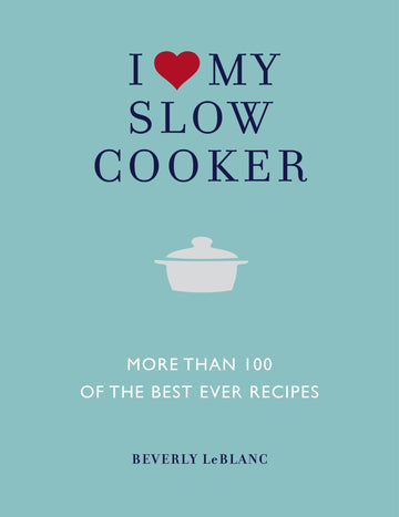 I Love My Slow Cooker: More than 100 of the Best Ever Recipes