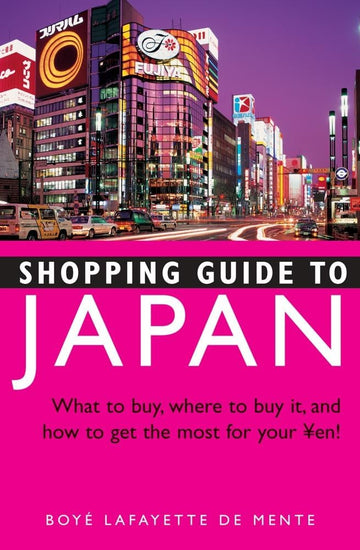 Shopping Guide to Japan: What to buy, where to buy it, and how to get the most for your Yen!