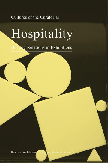 Cultures of the Curatorial 3: Hospitality: Hosting Relations in Exhibitions (Sternberg Press)