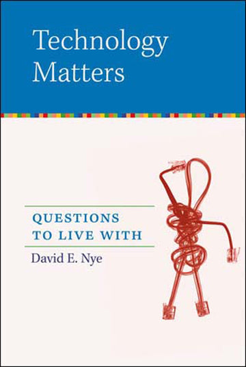 Technology Matters: Questions to Live With (Mit Press)