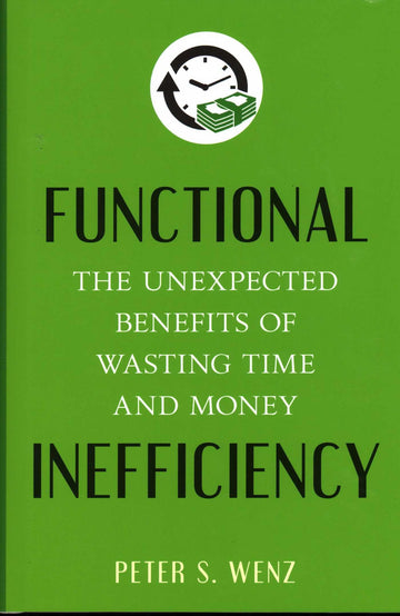 Functional Inefficiency: The Unexpected Benefits of Wasting Time and Money