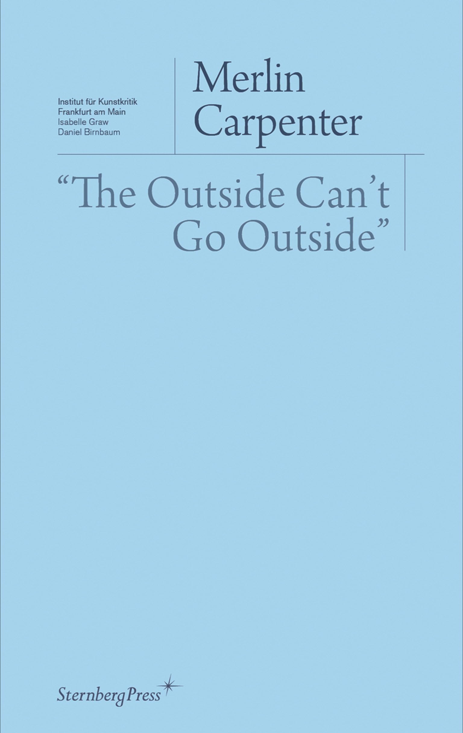 "The Outside Can't Go Outside" (Sternberg Press / Institut für Kunstkritik series)