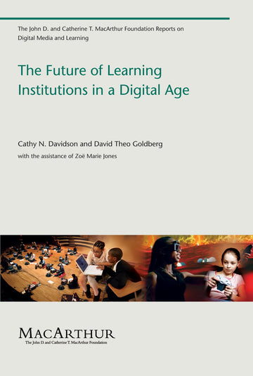 The Future of Learning Institutions in a Digital Age (John D. and Catherine T. MacArthur Foundation Reports on Digital Media and Learning)