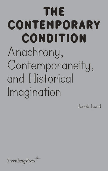 Anachrony, Contemporaneity, and Historical Imagination (The Contemporary Condition)