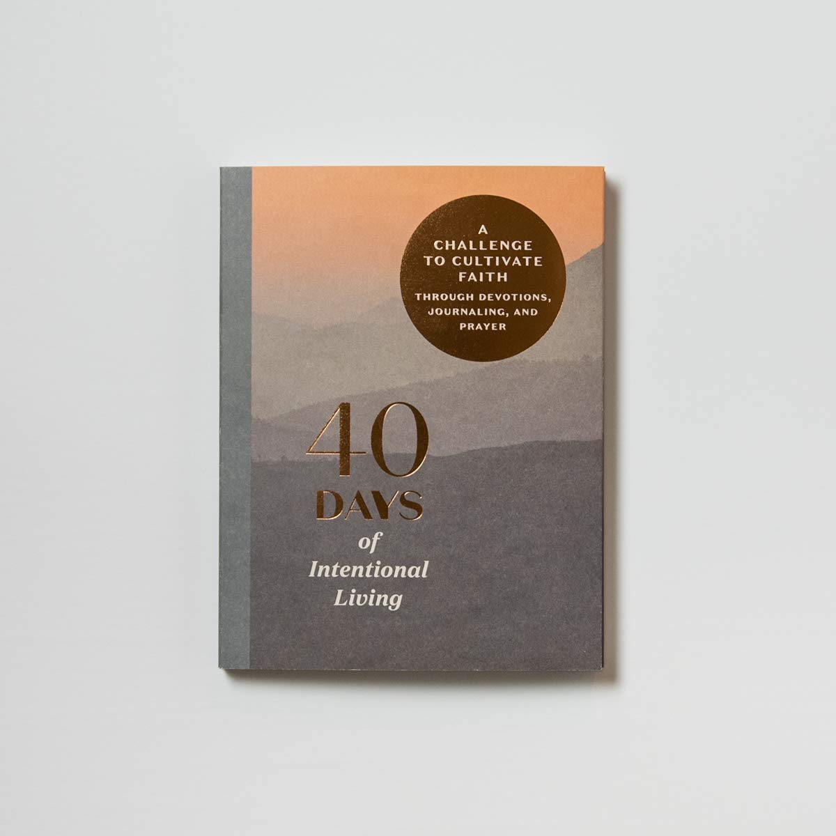 40 Days of Intentional Living: Cultivate Faith Through Devotions, Journaling, and Prayer