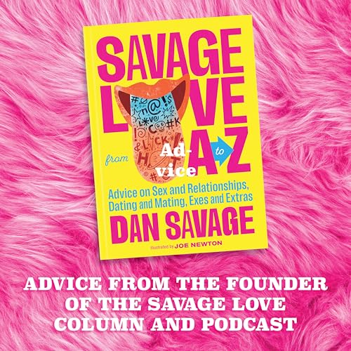 Savage Love from A to Z: Advice on Sex and Relationships, Dating and Mating, Exes and Extras