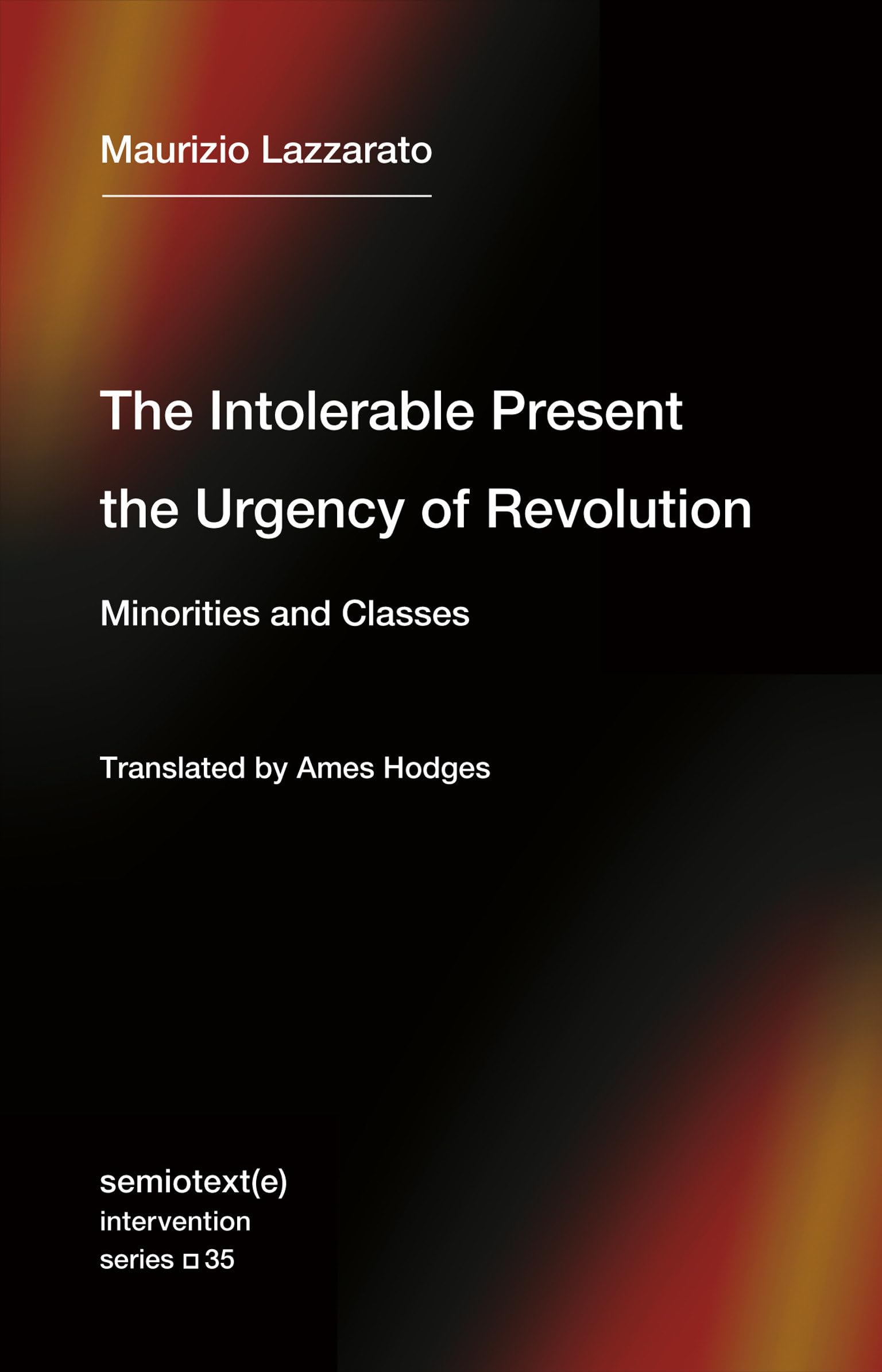 The Intolerable Present, the Urgency of Revolution: Minorities and Classes (Semitext (E) Intervention Series)
