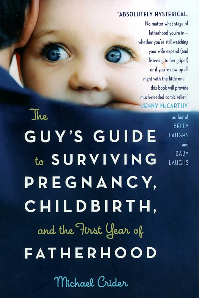 The Guy's Guide to Surviving Pregnancy, Childbirth and the First Year of Fatherhood