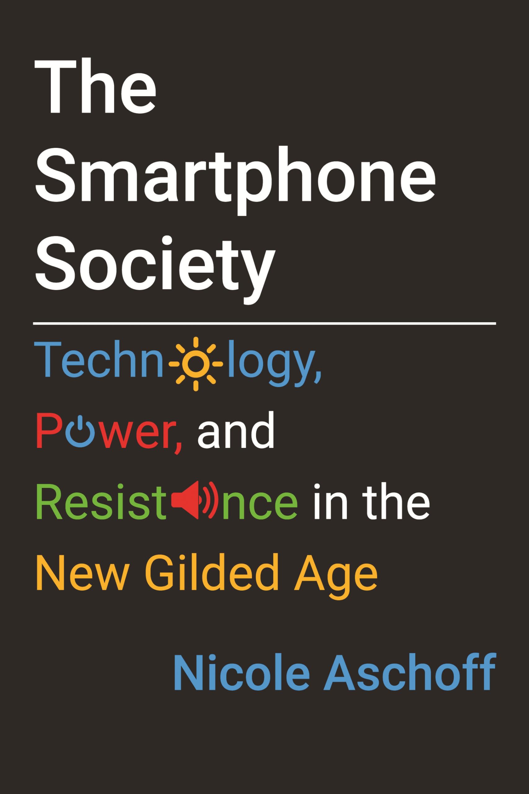 The Smartphone Society: Technology, Power, and Resistance in the New Gilded Age