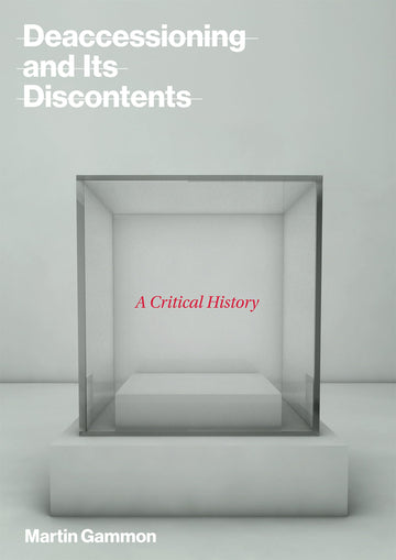 Deaccessioning and Its Discontents: A Critical History (Mit Press)