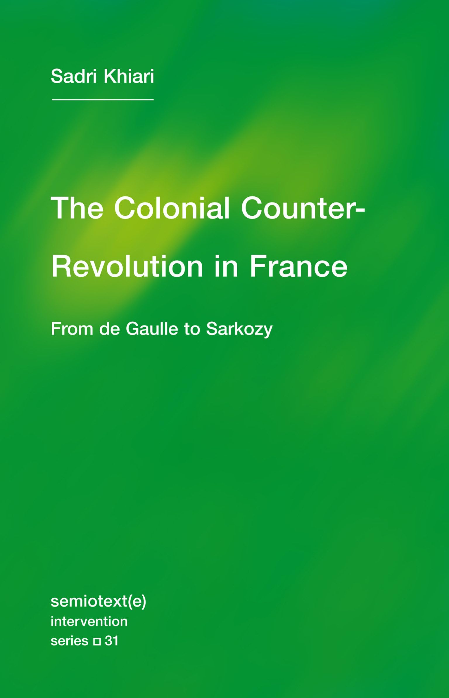 The Colonial Counter-Revolution: From de Gaulle to Sarkozy (Semiotext(e) / Intervention Series)
