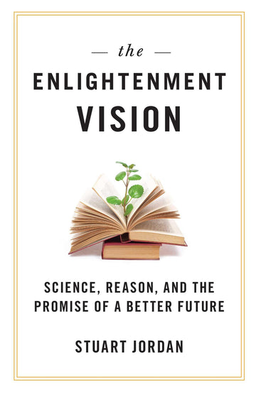 The Enlightenment Vision: Science, Reason, and the Promise of a Better Future