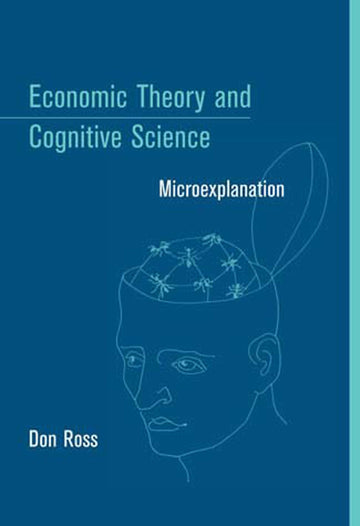 Economic Theory and Cognitive Science: Microexplanation (Bradford Books)
