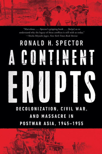 A Continent Erupts: Decolonization, Civil War, and Massacre in Postwar Asia, 1945–1955