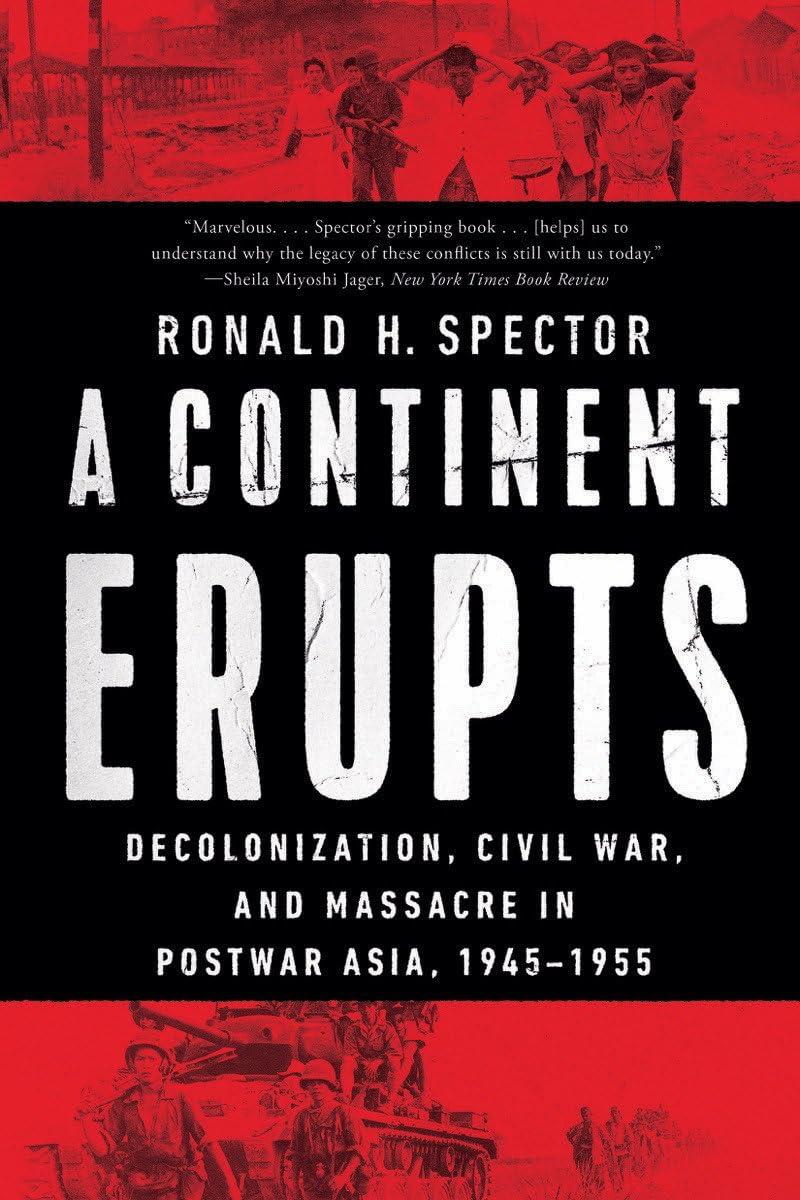 A Continent Erupts: Decolonization, Civil War, and Massacre in Postwar Asia, 1945–1955