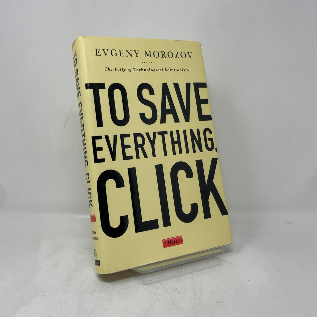 To Save Everything, Click Here: The Folly of Technological Solutionism