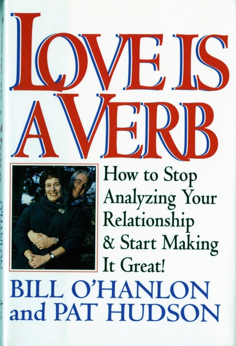Love is a Verb: How to Stop Analyzing Your Relationship and Start Making it Great!