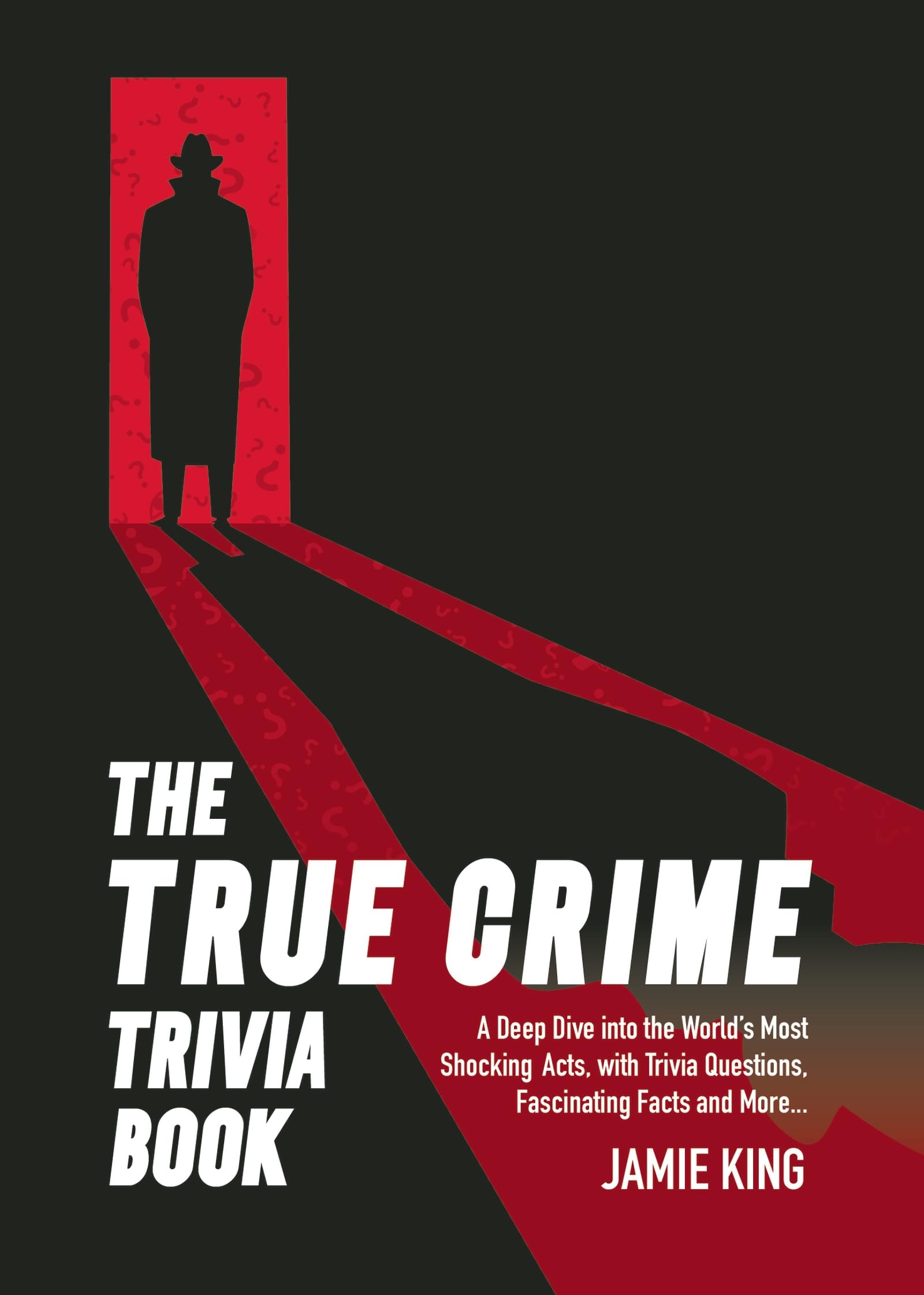 The True Crime Trivia Book: A Deep Dive into the World’s Most Shocking Acts with Trivia Questions, Fascinating Facts and More