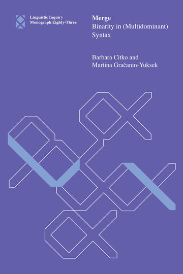 Merge: Binarity in (Multidominant) Syntax (Linguistic Inquiry Monographs)
