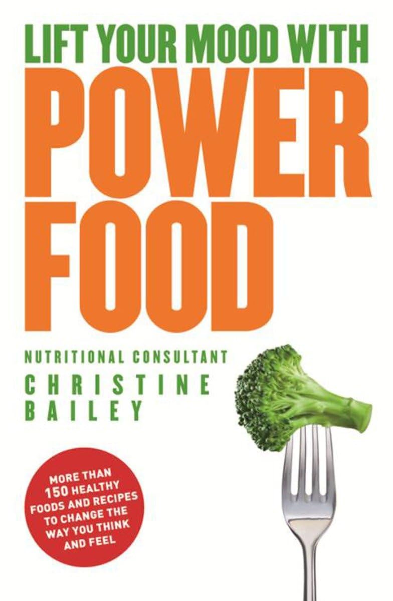Lift Your Mood with Power Food: More than 150 healthy foods and recipes to change the way you think and feel