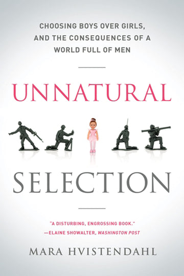 Unnatural Selection: Choosing Boys Over Girls, and the Consequences of a World Full of Men