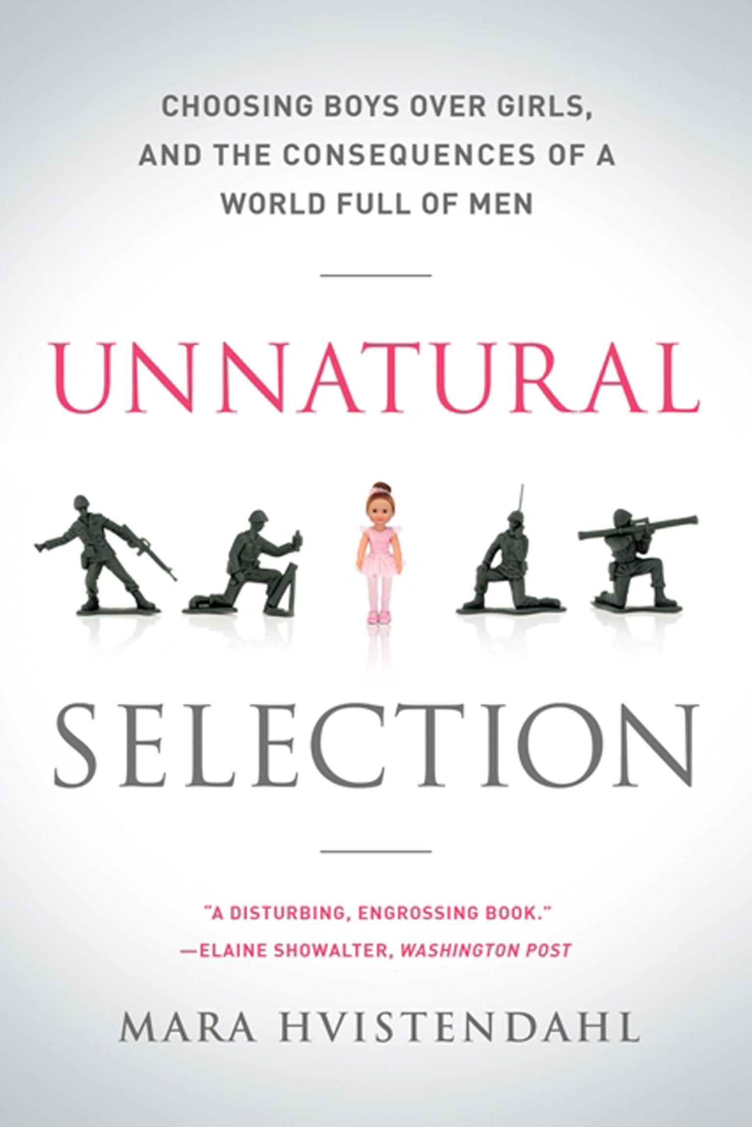 Unnatural Selection: Choosing Boys Over Girls, and the Consequences of a World Full of Men