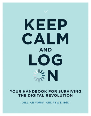 Keep Calm and Log On: Your Handbook for Surviving the Digital Revolution (Mit Press)