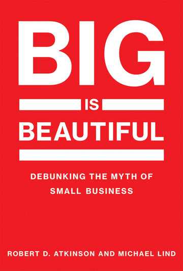 Big Is Beautiful: Debunking the Myth of Small Business (Mit Press)