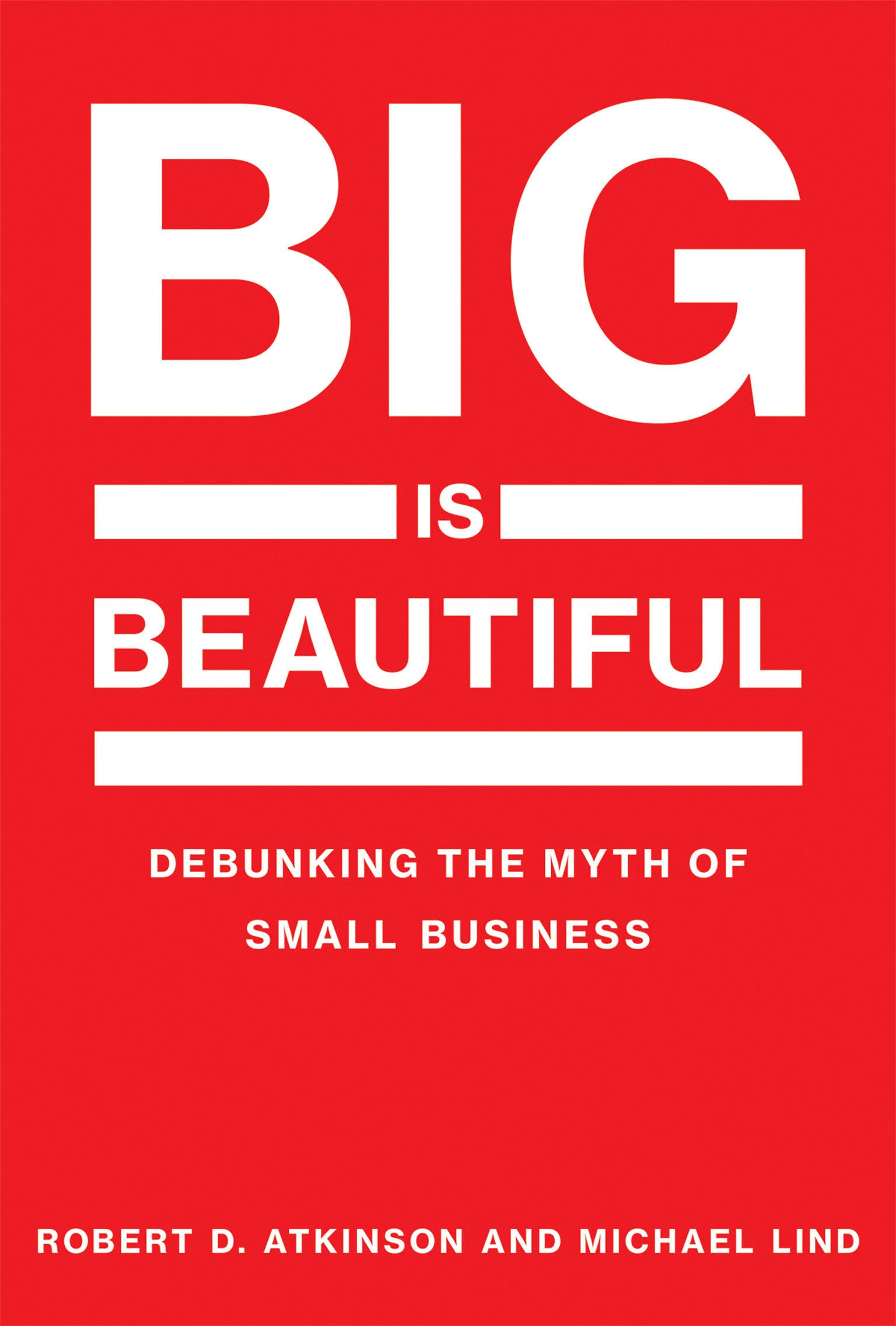 Big Is Beautiful: Debunking the Myth of Small Business (Mit Press)