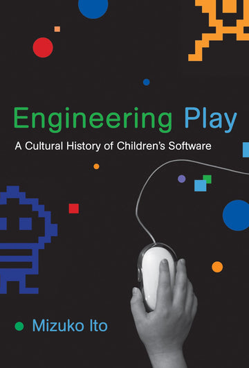 Engineering Play: A Cultural History of Children's Software (The John D. and Catherine T. Macarthur Foundation Series on Digital Media and Learn)