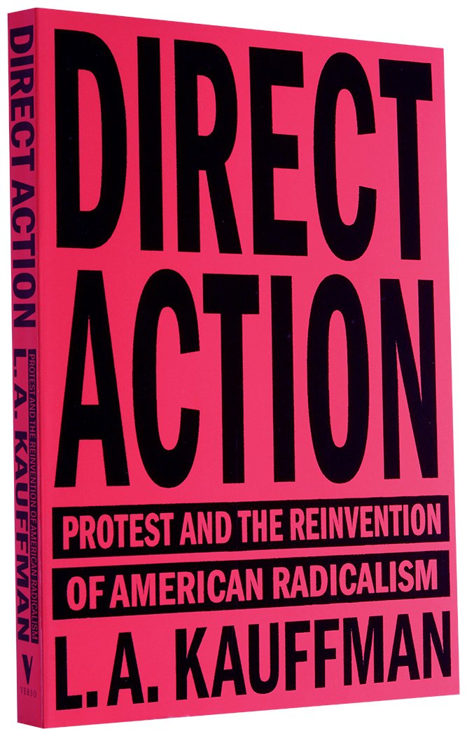Direct Action: Protest and the Reinvention of American Radicalism