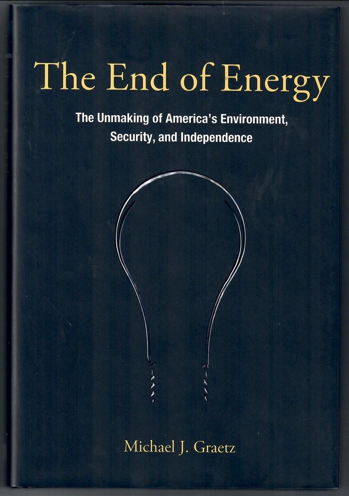 The End of Energy: The Unmaking of America's Environment, Security, and Independence