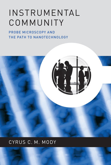 Instrumental Community: Probe Microscopy and the Path to Nanotechnology (Inside Technology)