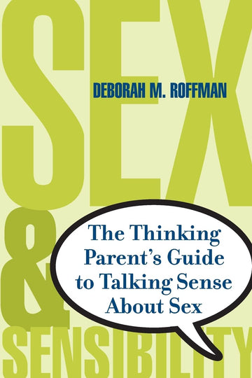 Sex and Sensibility: The Thinking Parent's Guide to Talking Sense About Sex