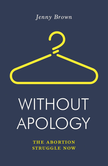 Without Apology: The Abortion Struggle Now (Jacobin)