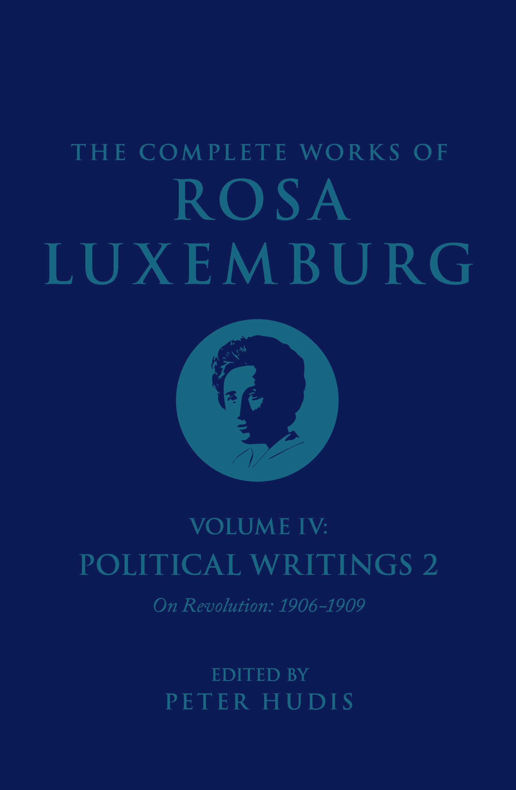 The Complete Works of Rosa Luxemburg Volume IV: Political Writings 2, On Revolution (1906-1909) (Complete Works of Rosa Luxemburg, 4)