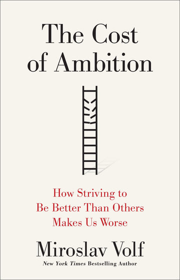 The Cost of Ambition: How Striving to Be Better Than Others Makes Us Worse (Why Ambition Is at Odds with the Christian Faith) (Theology for the Life of the World)