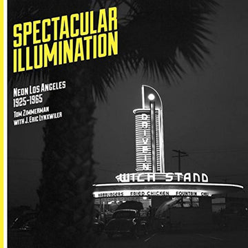 Spectacular Illumination: Neon Los Angeles 1925-1965