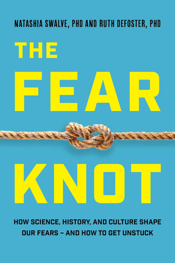 The Fear Knot: How Science, History, and Culture Shape Our Fears – and How to Get Unstuck