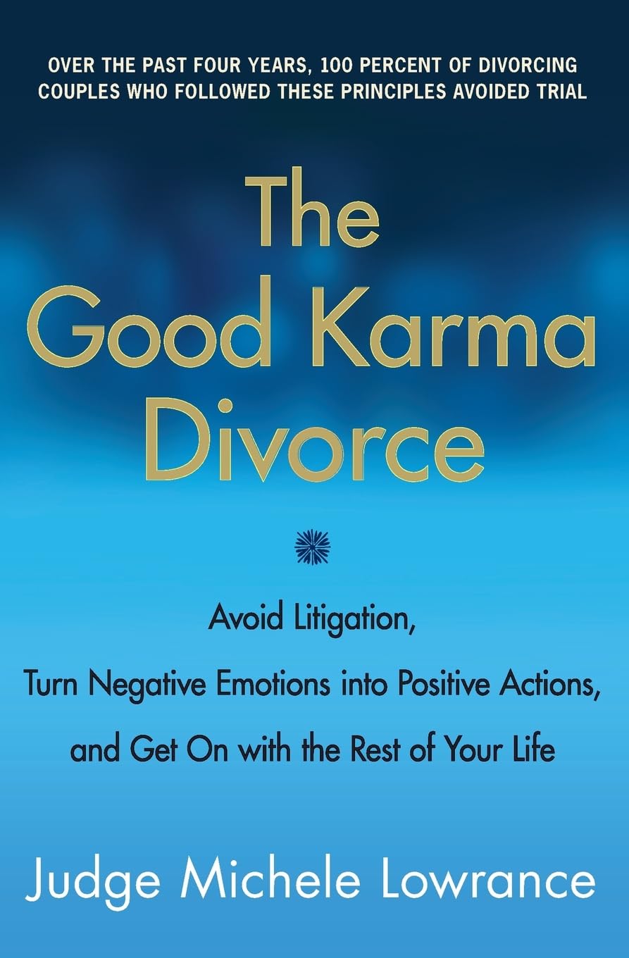 The Good Karma Divorce: Avoid Litigation, Turn Negative Emotions into Positive Actions, and Get On with the Rest of Your Life