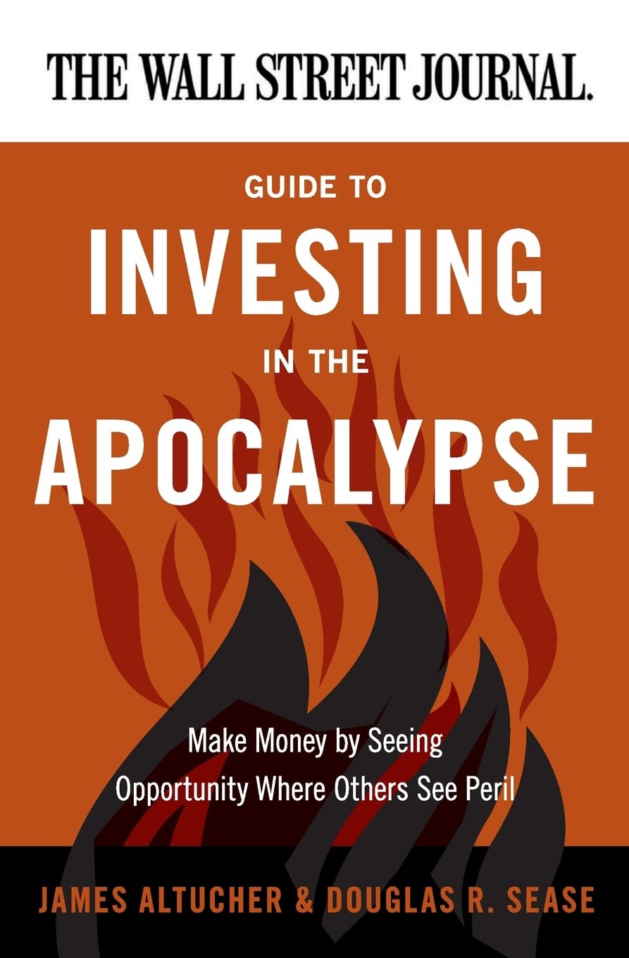 The Wall Street Journal Guide to Investing in the Apocalypse: Make Money by Seeing Opportunity Where Others See Peril (Wall Street Journal Guides)