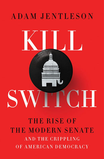 Kill Switch: The Rise of the Modern Senate and the Crippling of American Democracy