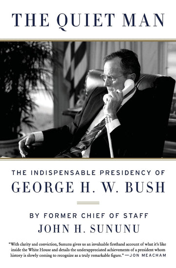 The Quiet Man: The Indispensable Presidency of George H.W. Bush
