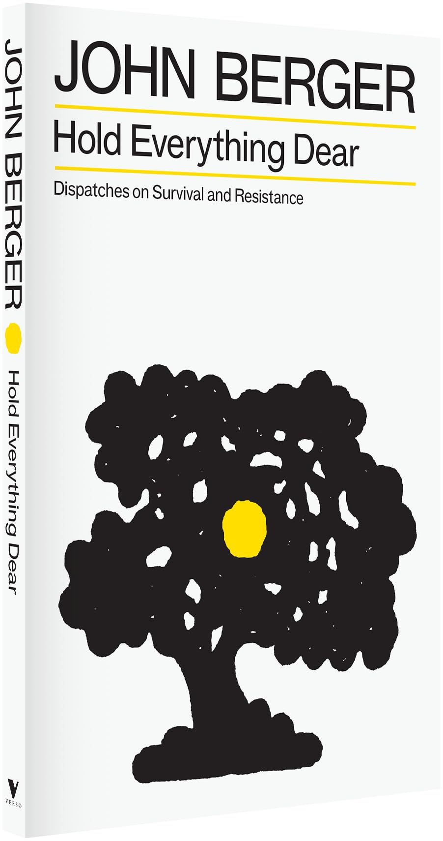Hold Everything Dear: Dispatches on Survival and Resistance (The Essential John Berger)